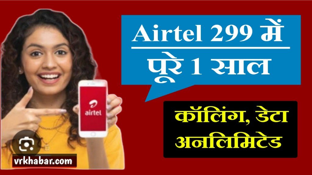 Airtel Recharge Offer: सिर्फ 299 रुपये के रिचार्ज पर 1 साल तक सबकुछ मिलेगा फ्री- 